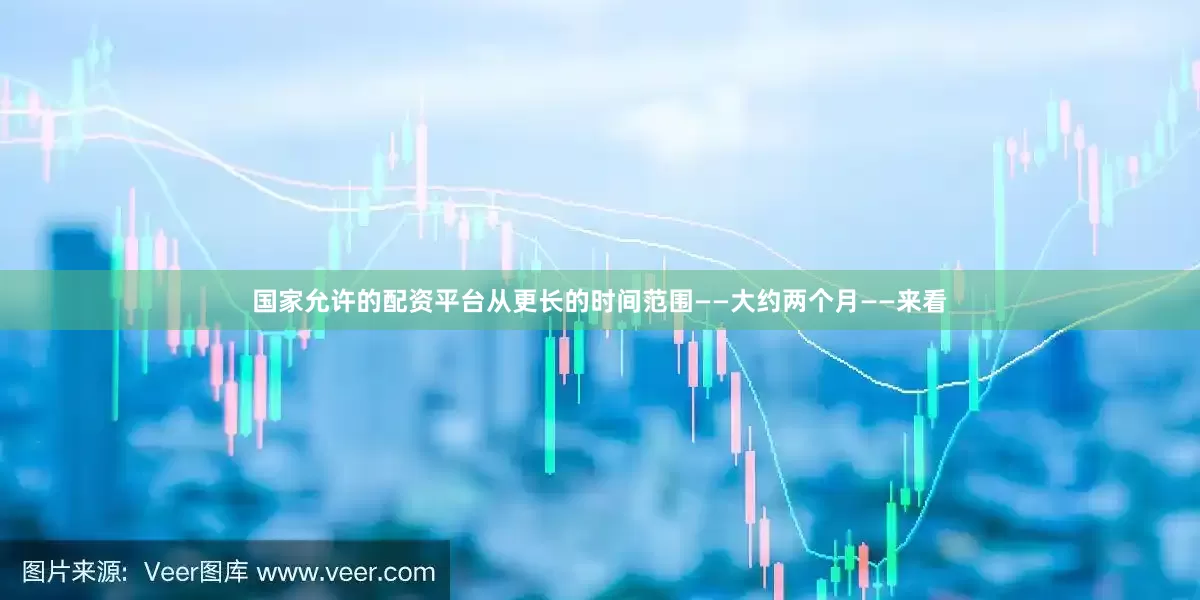 国家允许的配资平台从更长的时间范围——大约两个月——来看