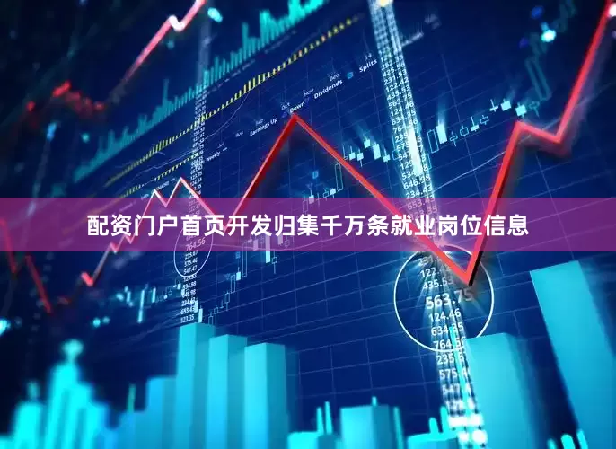 配资门户首页开发归集千万条就业岗位信息