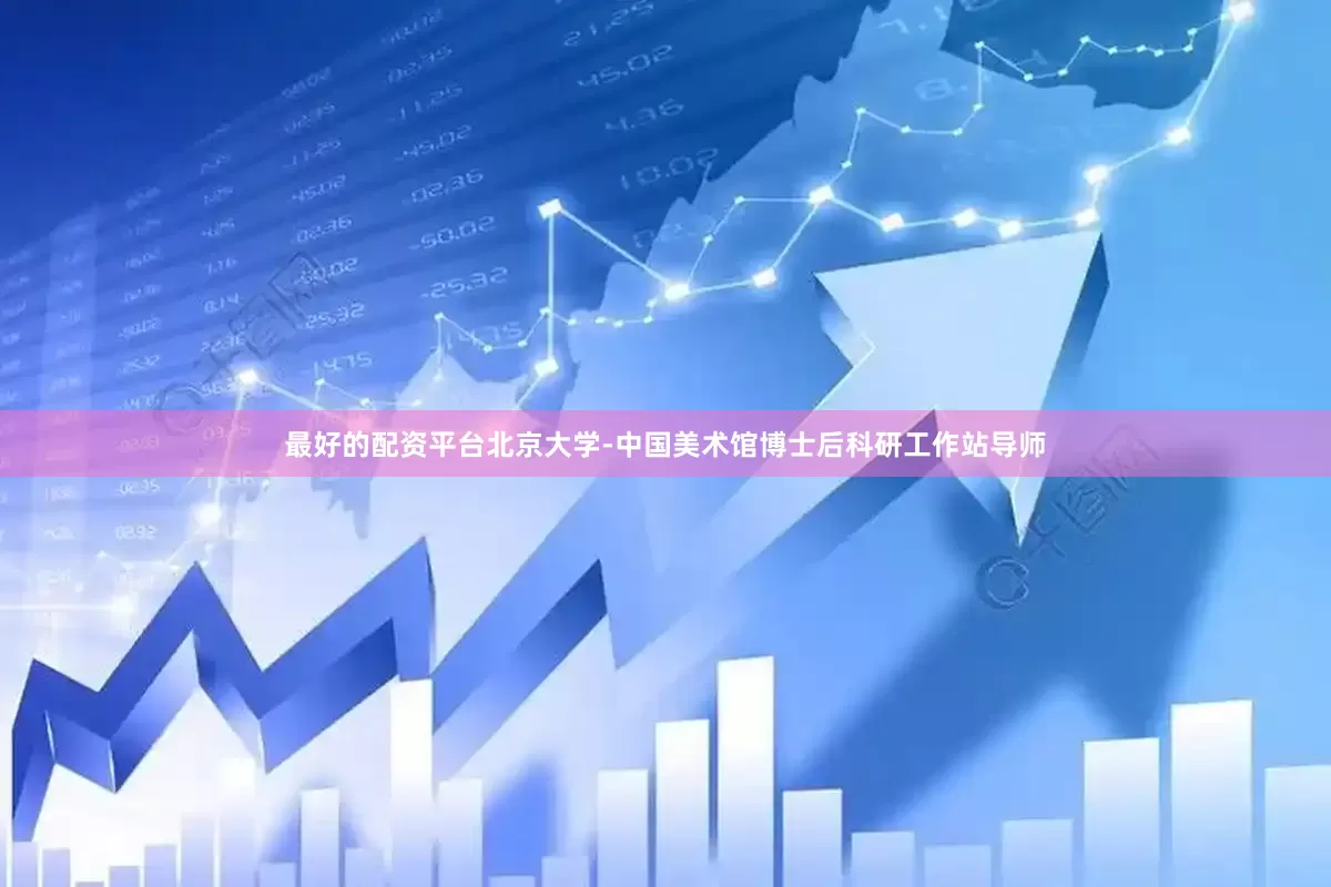 最好的配资平台北京大学-中国美术馆博士后科研工作站导师