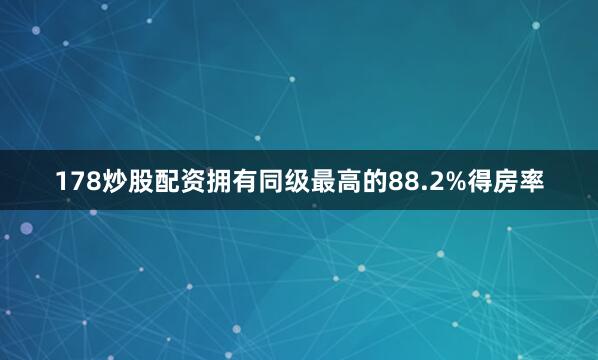 178炒股配资拥有同级最高的88.2%得房率