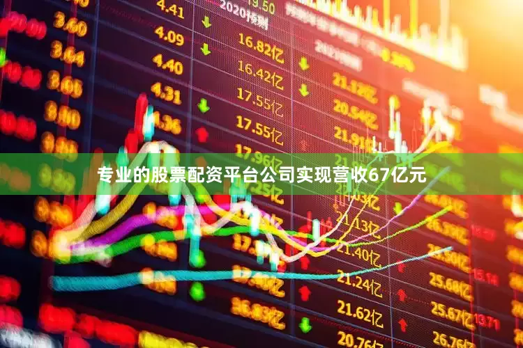 专业的股票配资平台公司实现营收67亿元