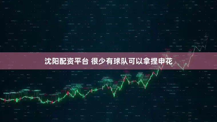 沈阳配资平台 很少有球队可以拿捏申花