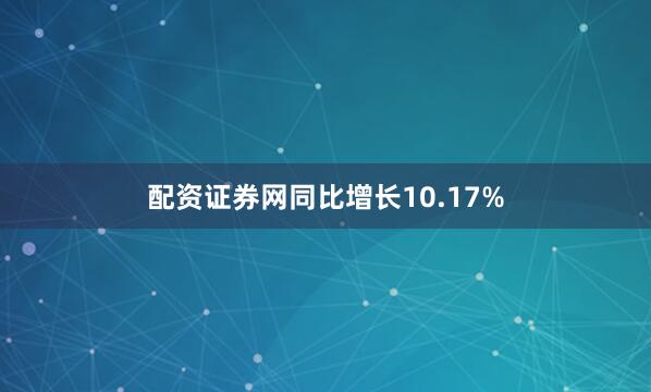 配资证券网同比增长10.17%