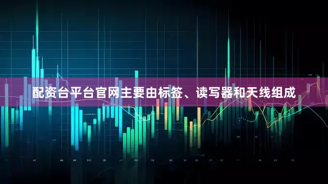 配资台平台官网主要由标签、读写器和天线组成